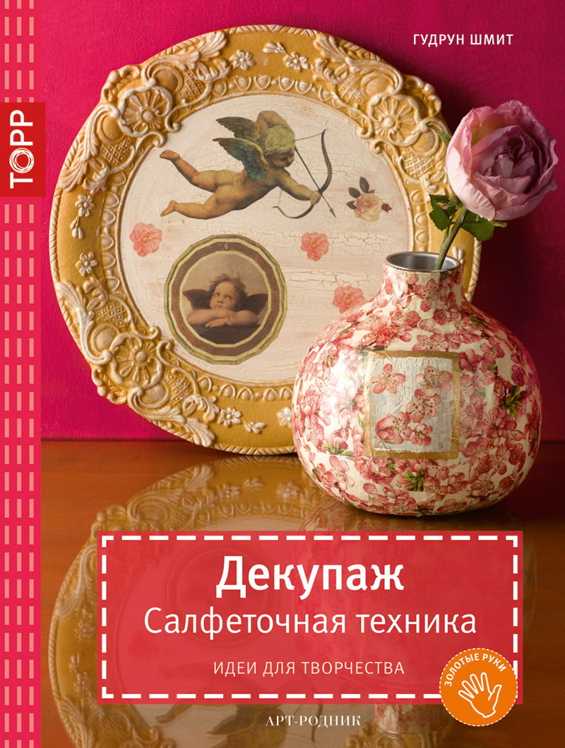 Книга серии Золотые руки: Декупаж. Салфеточная техника. Идеи для творчества Книга серии Золотые руки: Декупаж. Салфеточная техника. Идеи для творчества